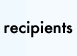 Recipients